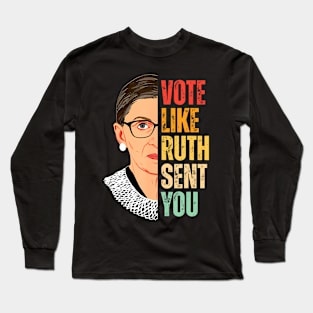 Vote Like Ruth Sent You Feminist Women Vote Right Long Sleeve T-Shirt